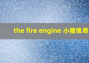 the fire engine 小猪佩奇